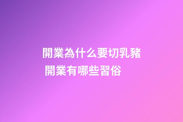開業為什么要切乳豬 開業有哪些習俗